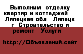 Выполним  отделку квартир и коттеджей.  - Липецкая обл., Липецк г. Строительство и ремонт » Услуги   